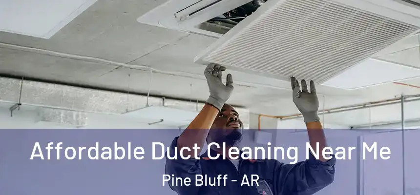 Affordable Duct Cleaning Near Me Pine Bluff - AR