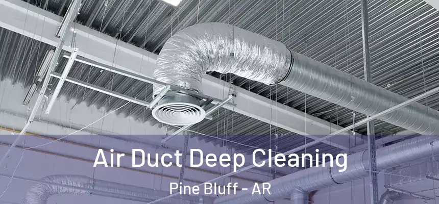 Air Duct Deep Cleaning Pine Bluff - AR