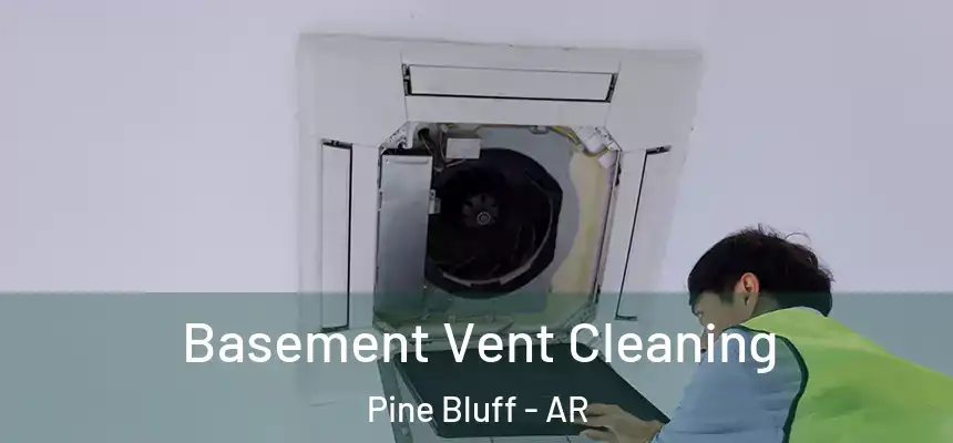 Basement Vent Cleaning Pine Bluff - AR