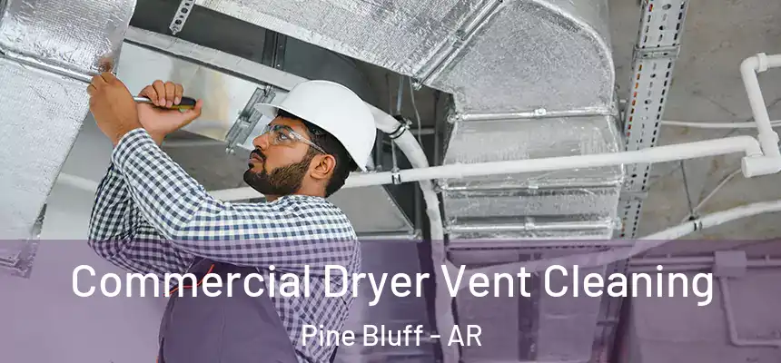 Commercial Dryer Vent Cleaning Pine Bluff - AR