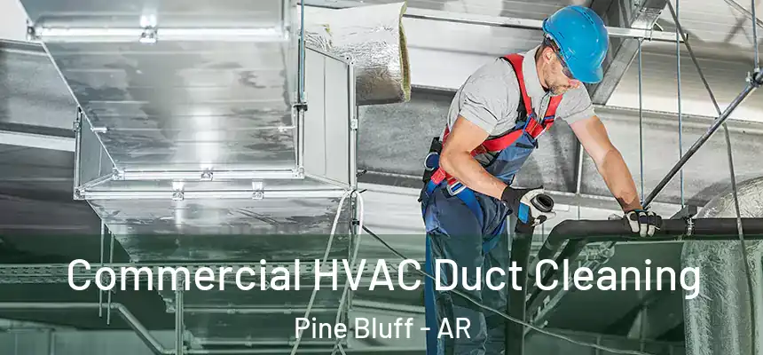 Commercial HVAC Duct Cleaning Pine Bluff - AR