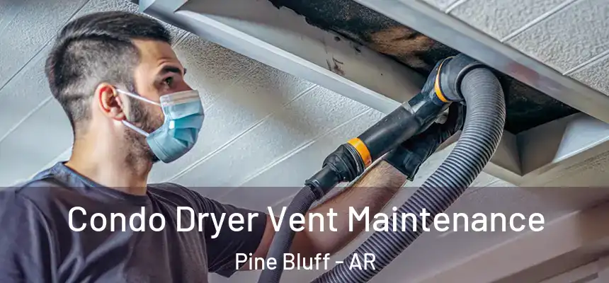 Condo Dryer Vent Maintenance Pine Bluff - AR