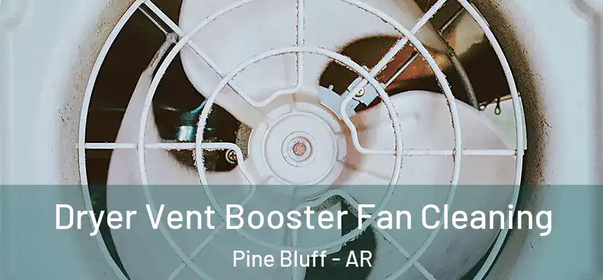 Dryer Vent Booster Fan Cleaning Pine Bluff - AR