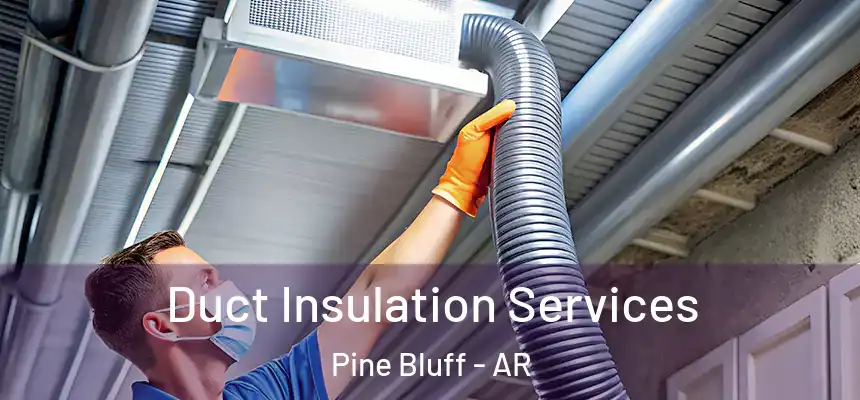 Duct Insulation Services Pine Bluff - AR