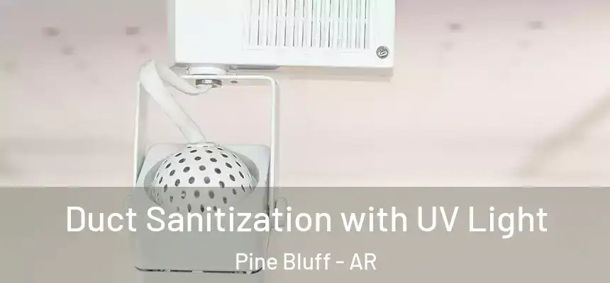 Duct Sanitization with UV Light Pine Bluff - AR