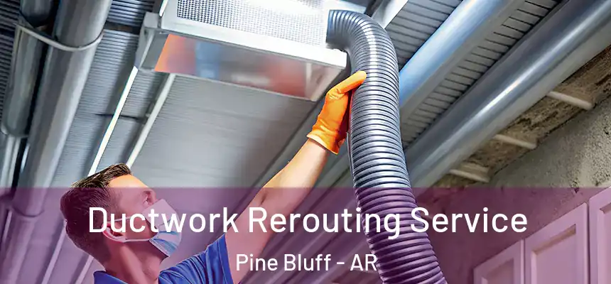 Ductwork Rerouting Service Pine Bluff - AR