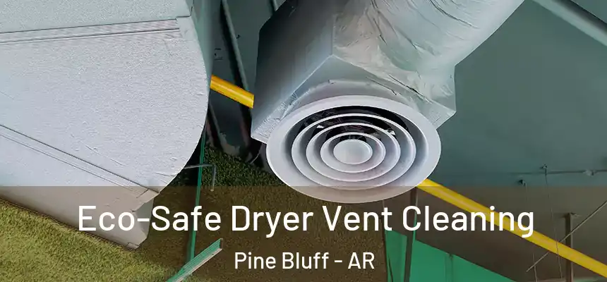 Eco-Safe Dryer Vent Cleaning Pine Bluff - AR