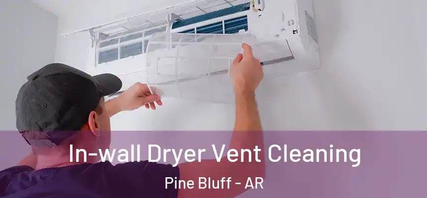 In-wall Dryer Vent Cleaning Pine Bluff - AR