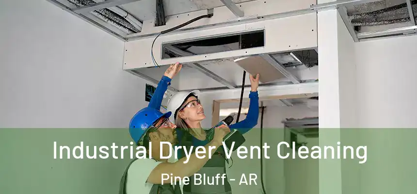 Industrial Dryer Vent Cleaning Pine Bluff - AR