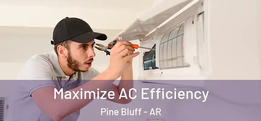  Maximize AC Efficiency Pine Bluff - AR