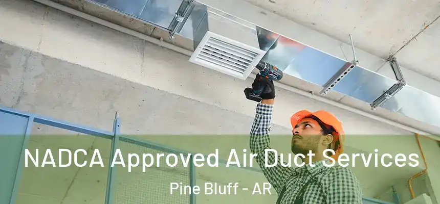 NADCA Approved Air Duct Services Pine Bluff - AR