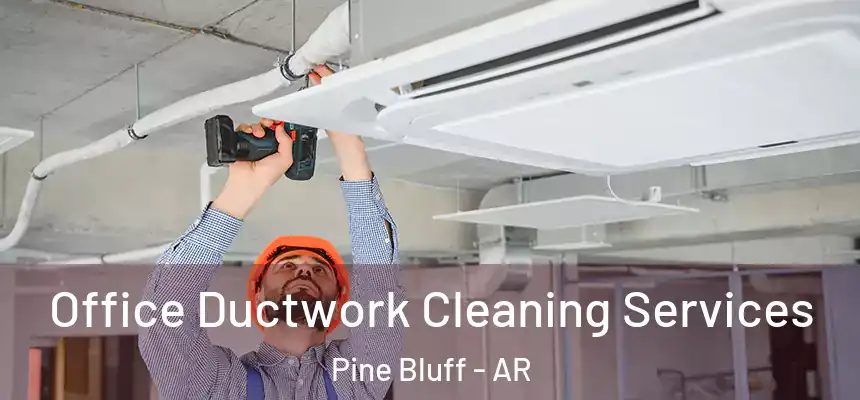 Office Ductwork Cleaning Services Pine Bluff - AR