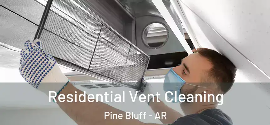 Residential Vent Cleaning Pine Bluff - AR