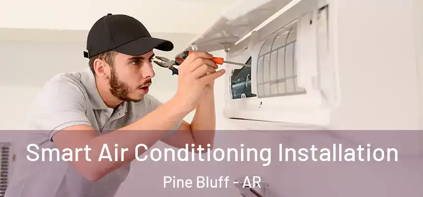  Smart Air Conditioning Installation Pine Bluff - AR