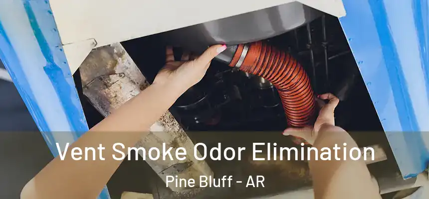  Vent Smoke Odor Elimination Pine Bluff - AR