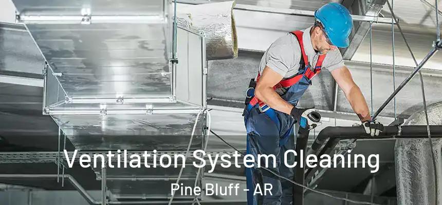 Ventilation System Cleaning Pine Bluff - AR
