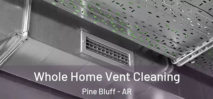 Whole Home Vent Cleaning Pine Bluff - AR